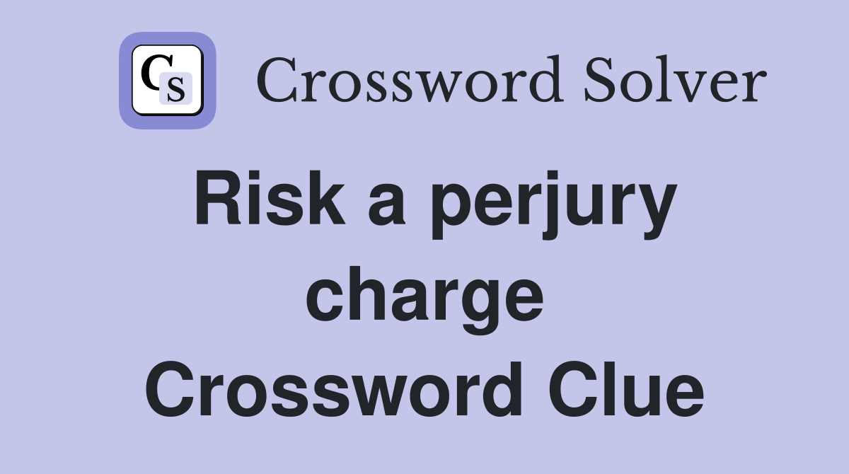 Risk a perjury charge Crossword Clue