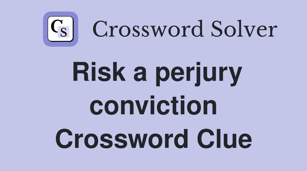 Risk a perjury conviction Crossword Clue