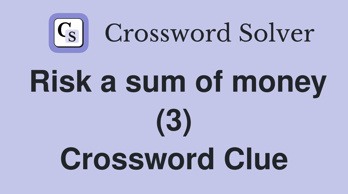 Risk a sum of money (3) Crossword Clue