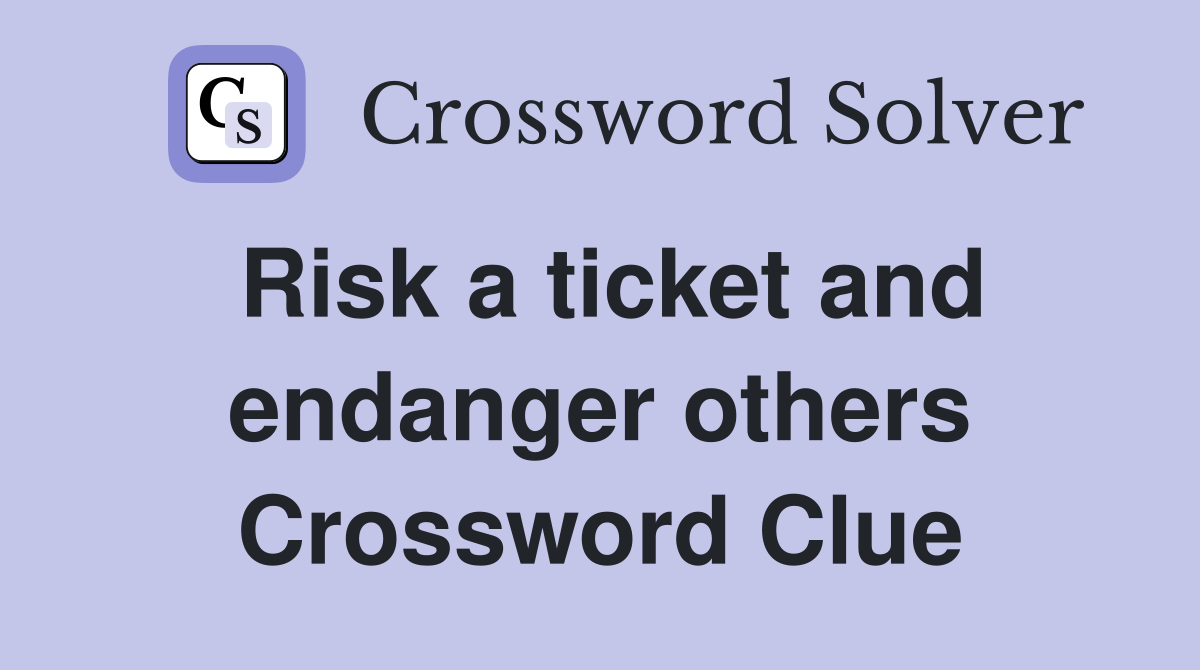 Risk a ticket and endanger others Crossword Clue