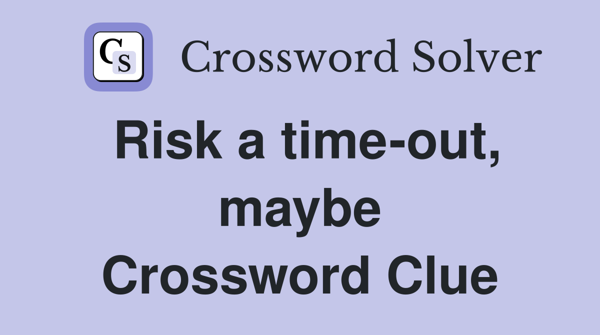 Risk a time-out, maybe Crossword Clue