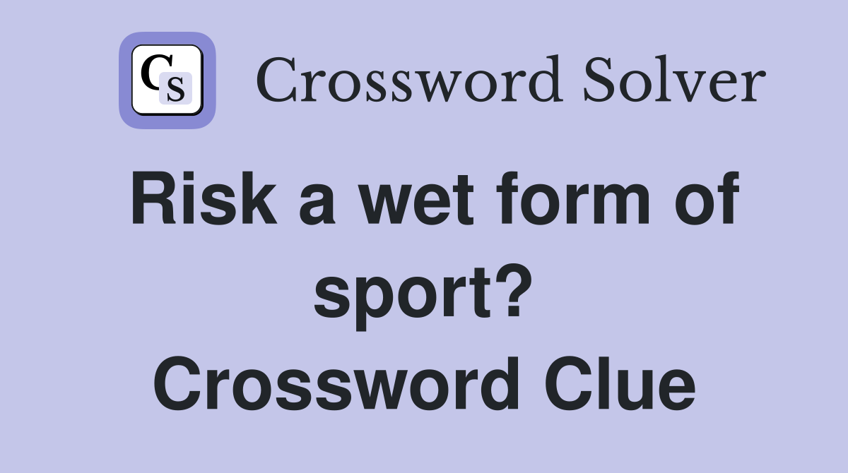 Risk a wet form of sport? Crossword Clue