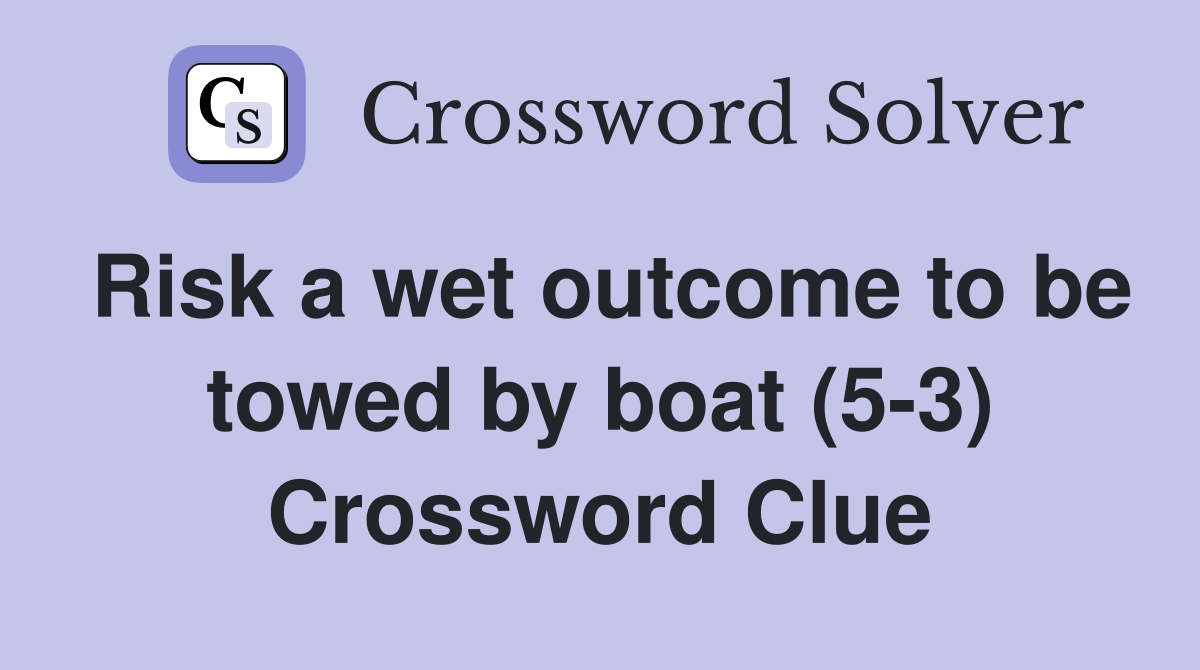 Risk a wet outcome to be towed by boat (5-3) Crossword Clue