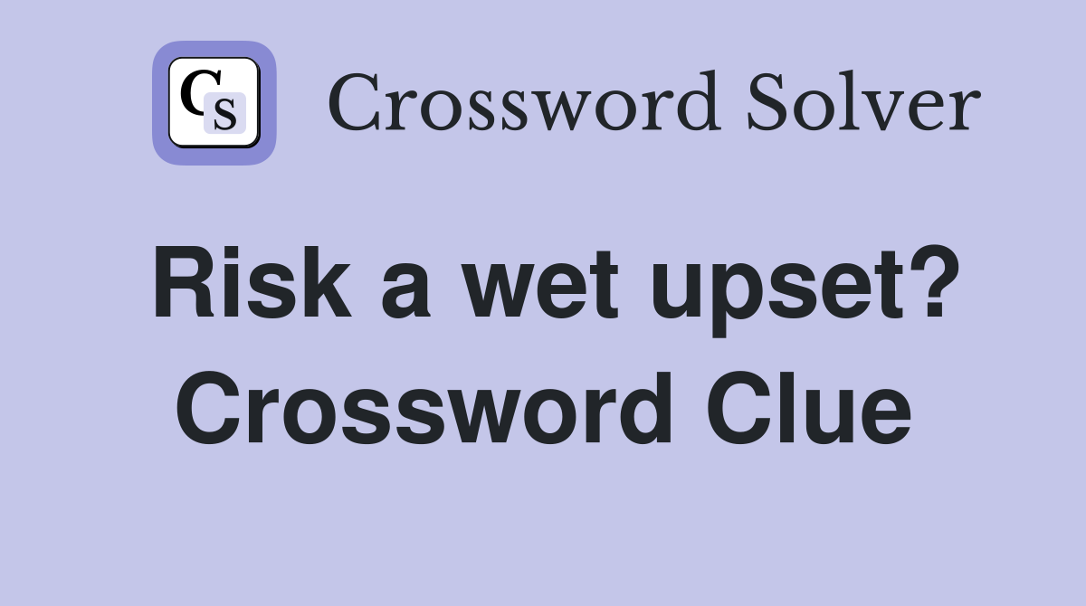 Risk a wet upset? Crossword Clue