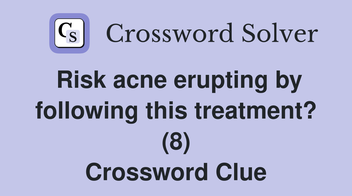 Risk acne erupting by following this treatment? (8) Crossword Clue