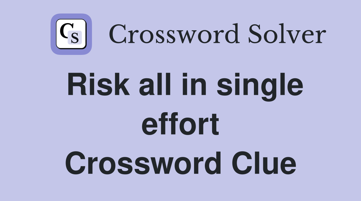 Risk all in single effort Crossword Clue