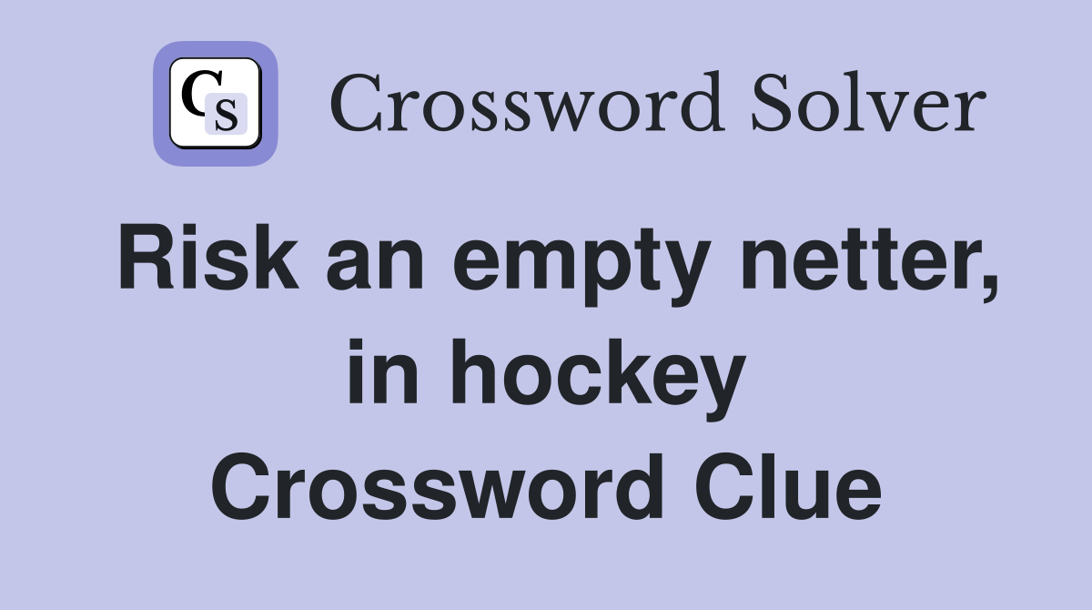 Risk an empty netter, in hockey Crossword Clue