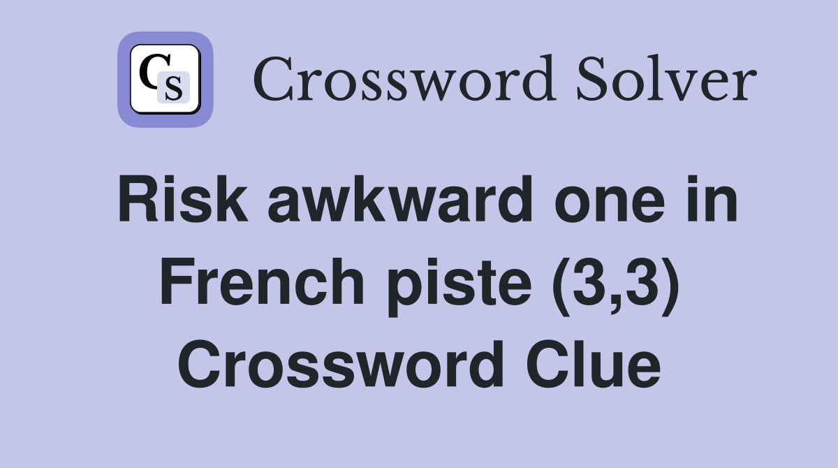 Risk awkward one in French piste (3,3) Crossword Clue