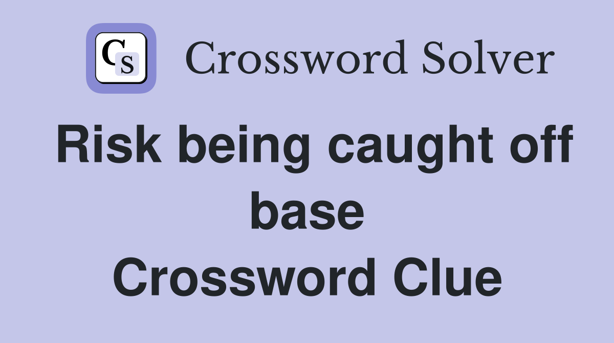Risk being caught off base Crossword Clue