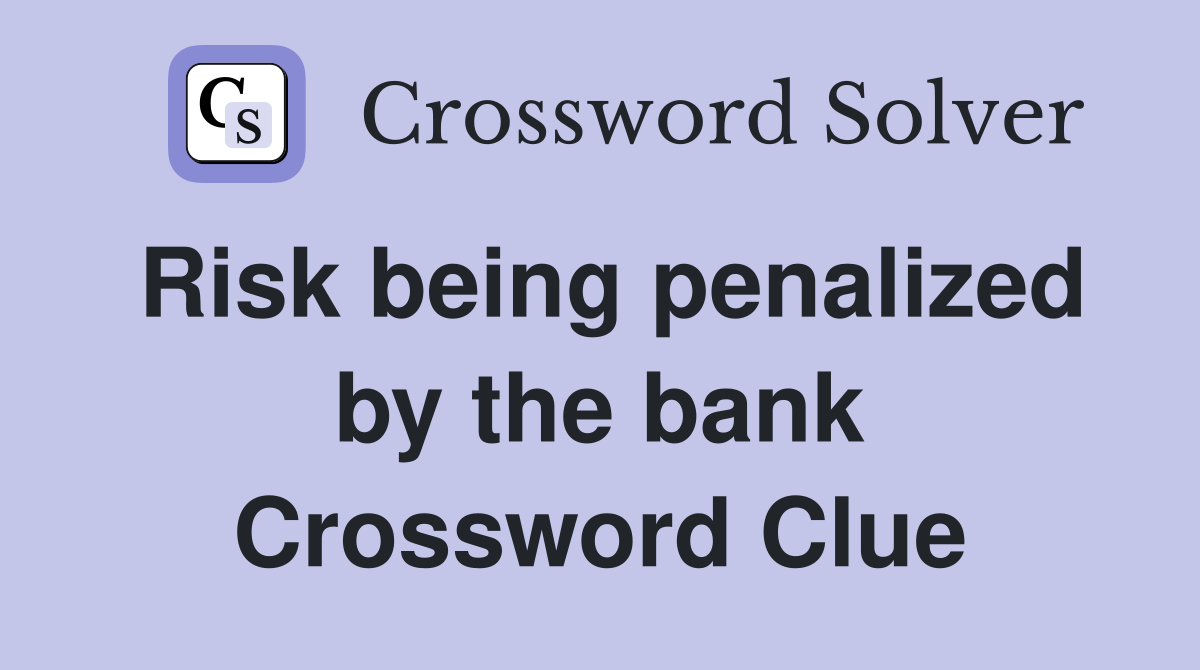 Risk being penalized by the bank Crossword Clue