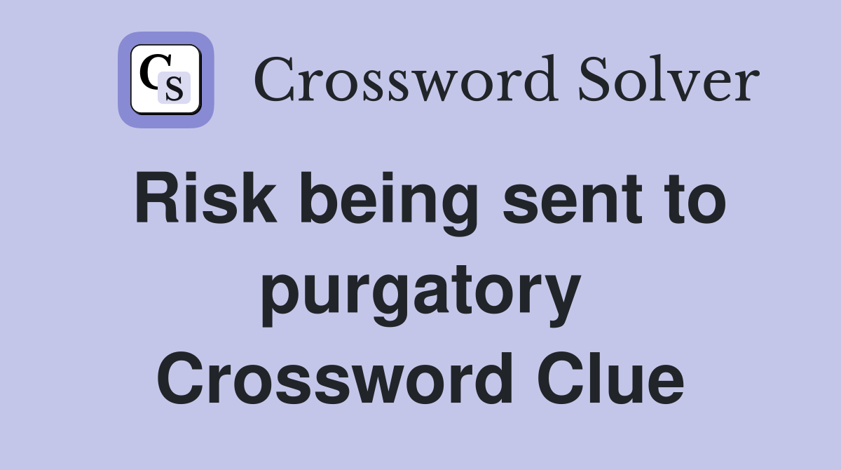 Risk being sent to purgatory Crossword Clue