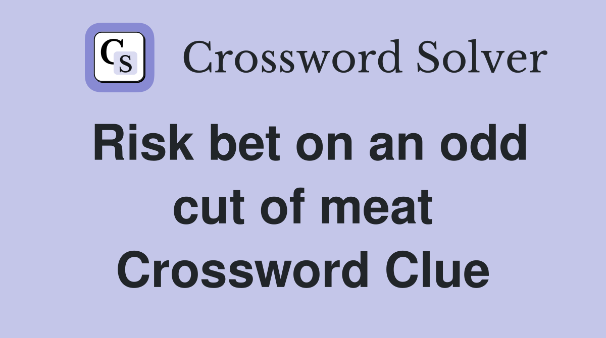 Risk bet on an odd cut of meat Crossword Clue