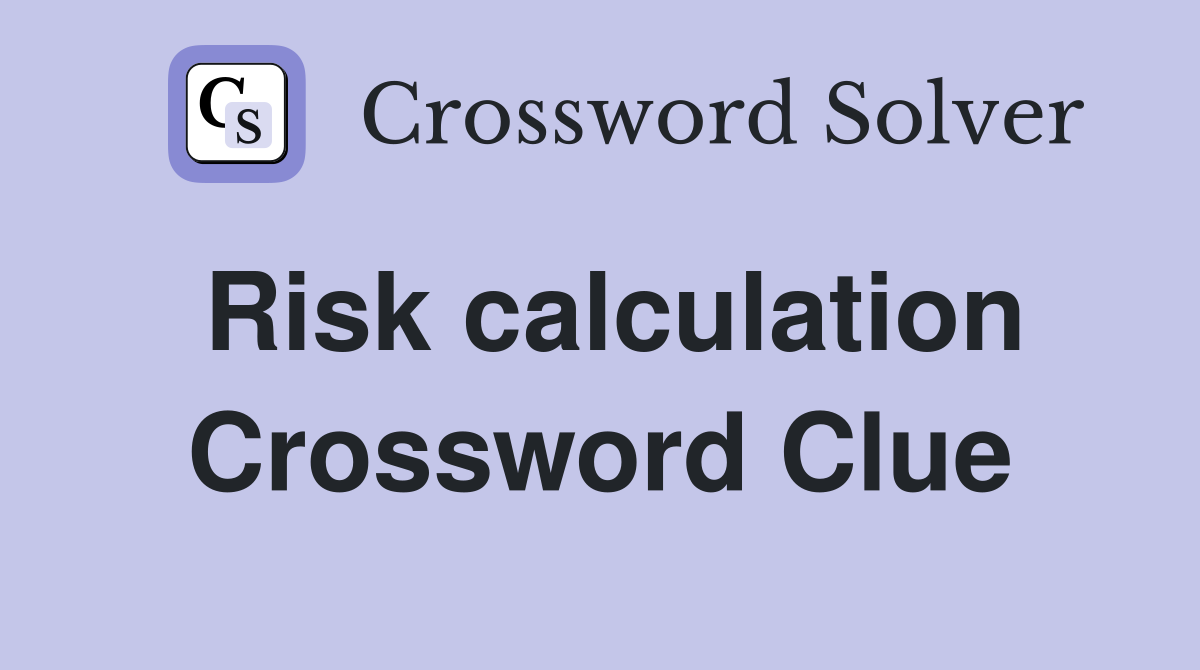 Risk calculation Crossword Clue
