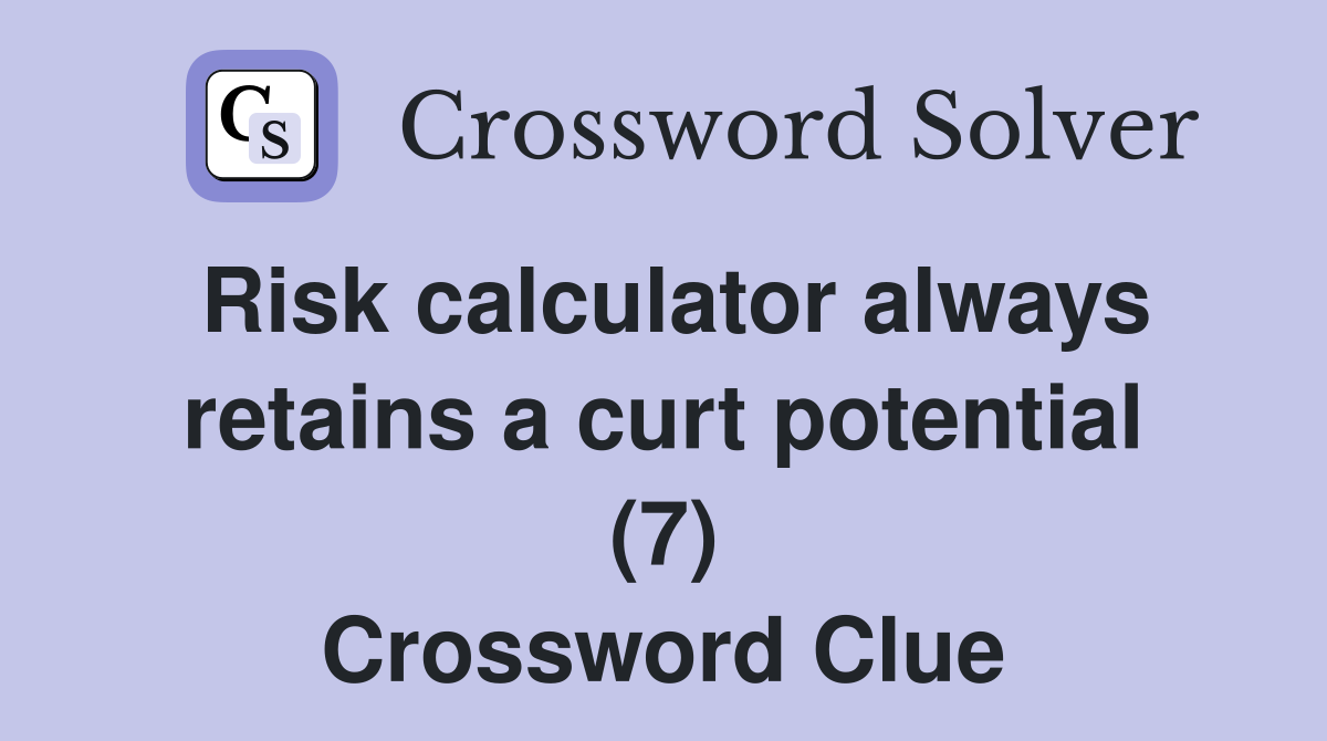 Risk calculator always retains a curt potential (7) Crossword Clue