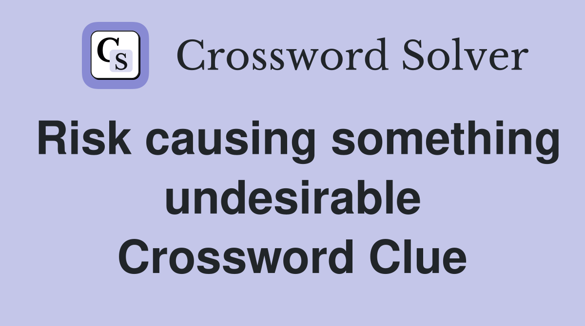 Risk causing something undesirable Crossword Clue