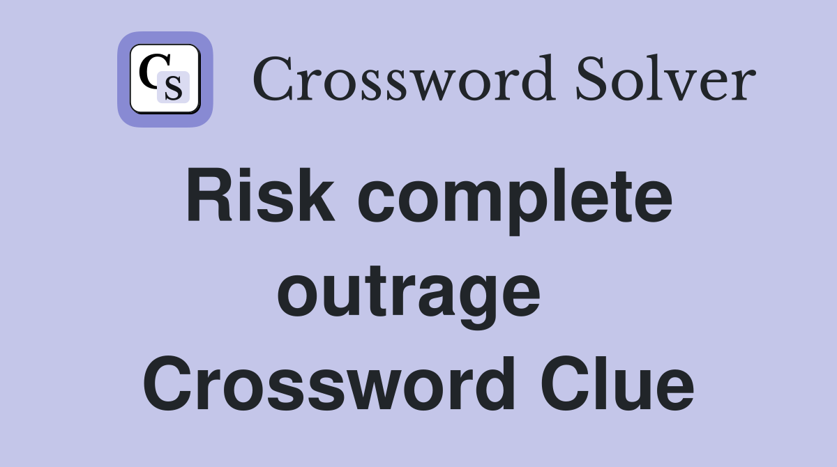 Risk complete outrage  Crossword Clue