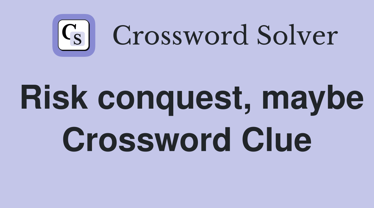 Risk conquest, maybe Crossword Clue