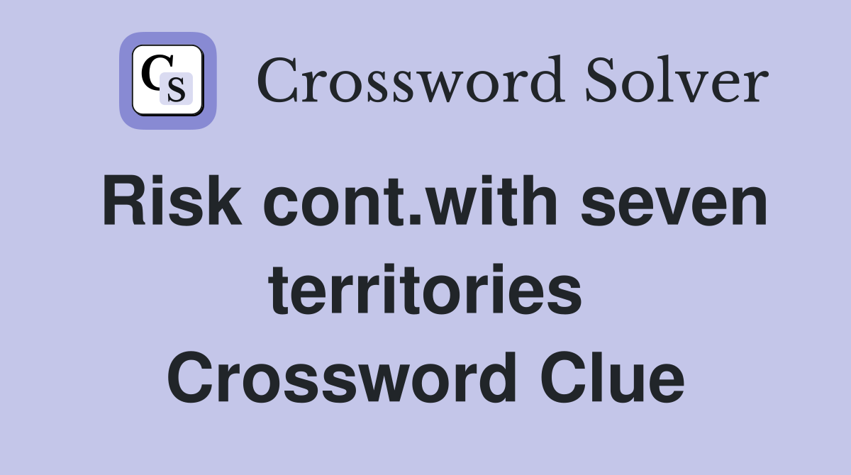 Risk cont.with seven territories Crossword Clue