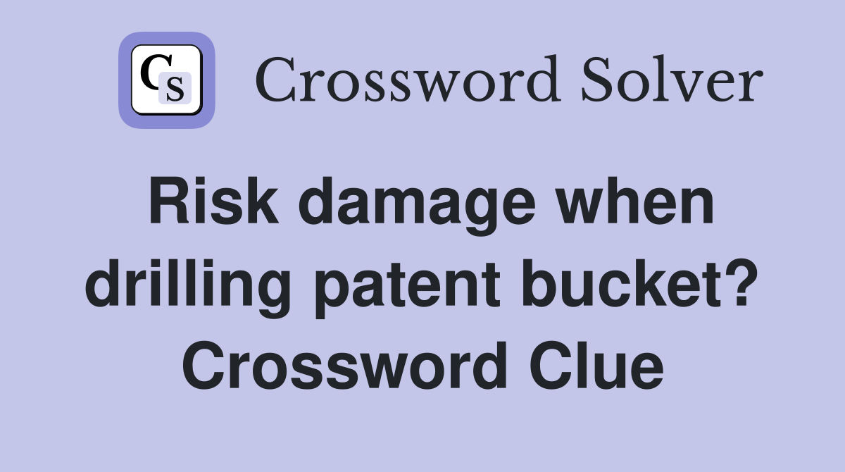 Risk damage when drilling patent bucket? Crossword Clue
