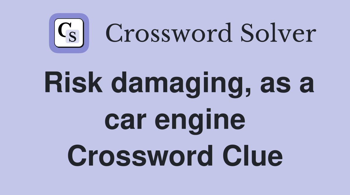 Risk damaging, as a car engine Crossword Clue