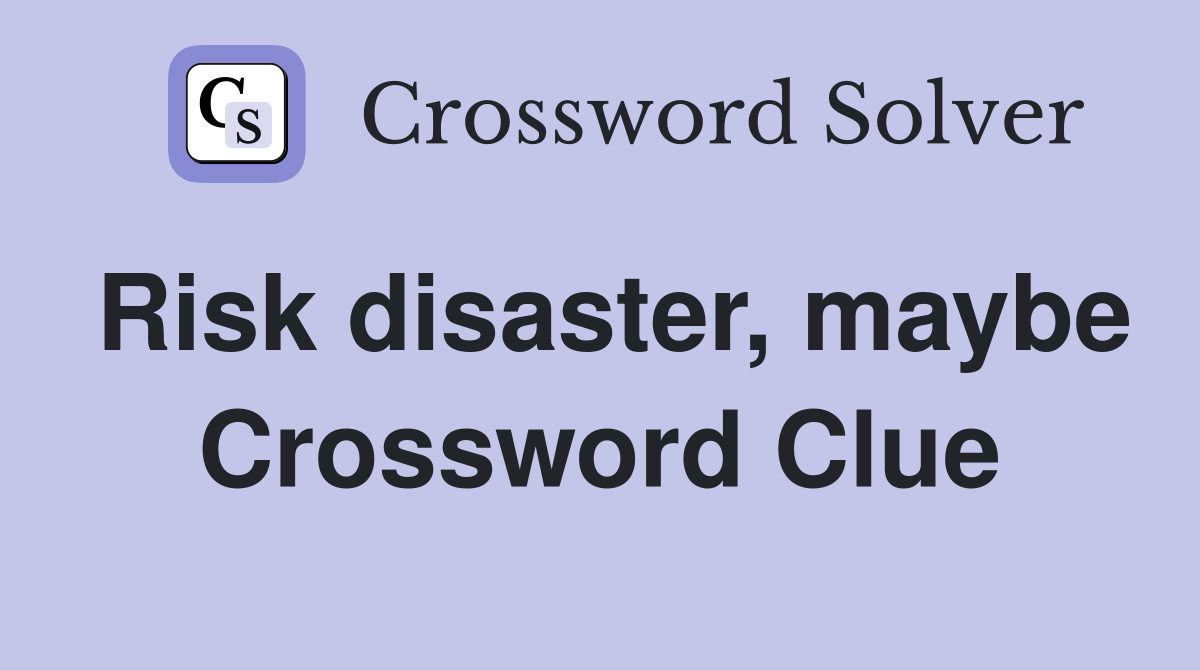 Risk disaster, maybe Crossword Clue