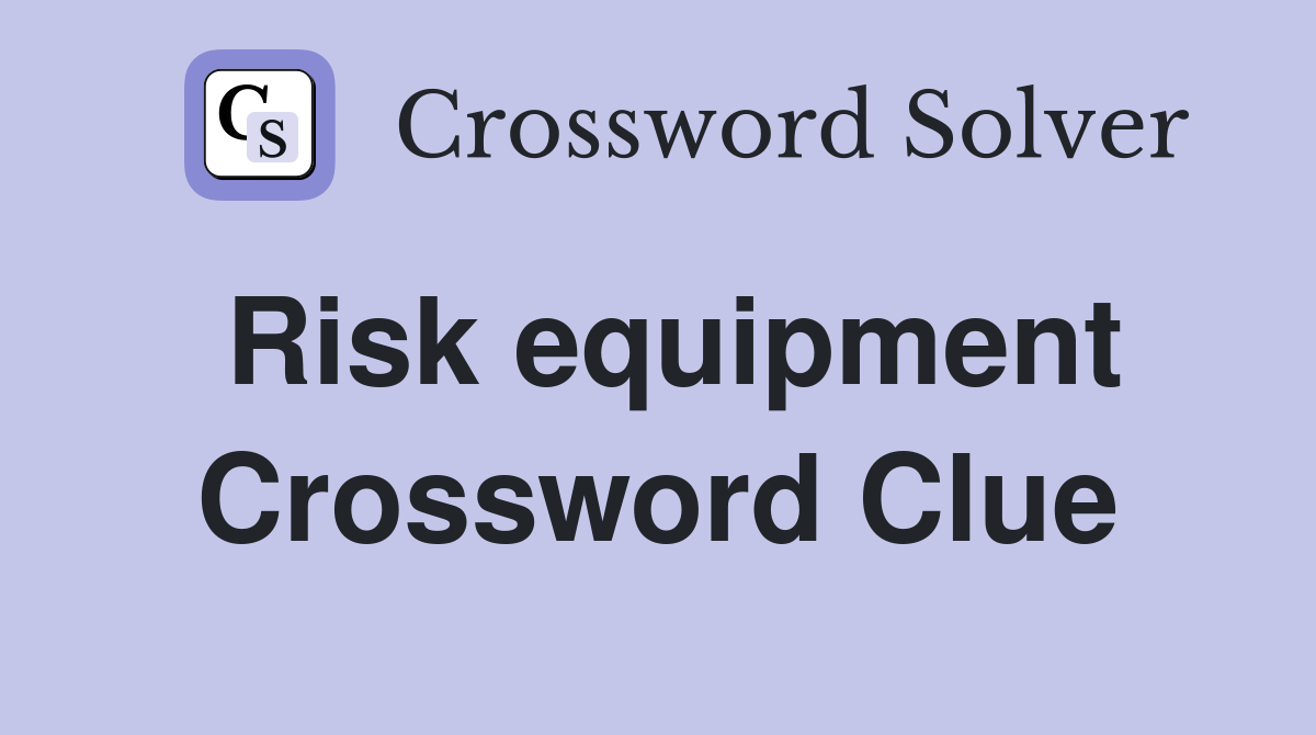 Risk equipment Crossword Clue