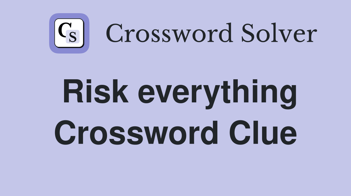 Risk everything Crossword Clue