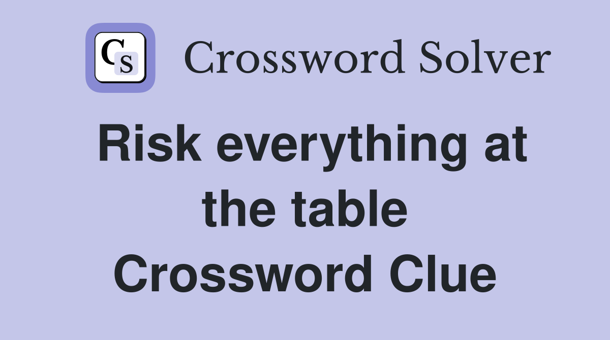Risk everything at the table Crossword Clue