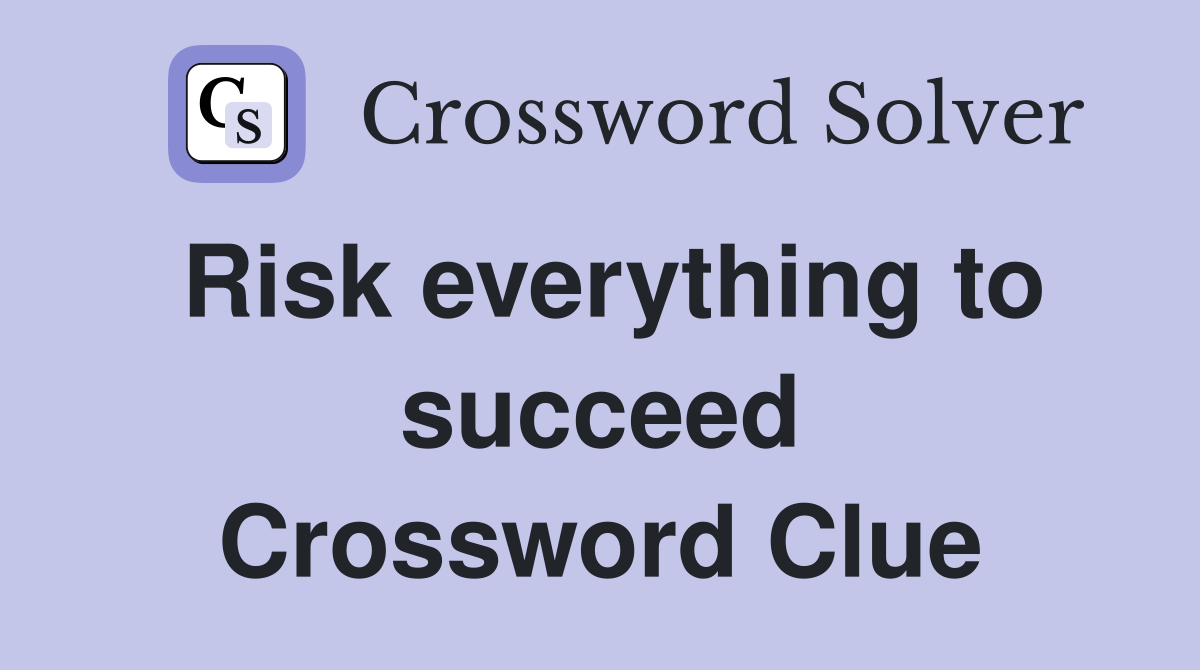 Risk everything to succeed Crossword Clue