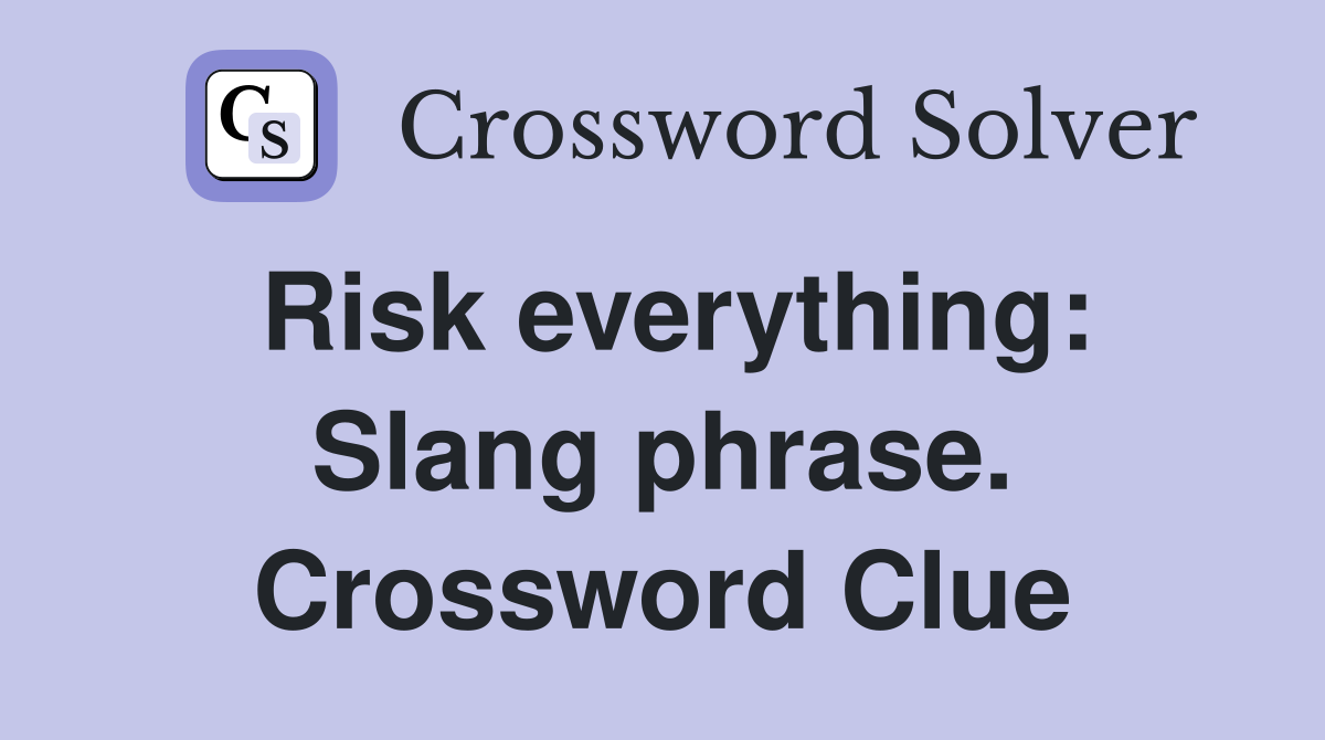 Risk everything: Slang phrase. Crossword Clue