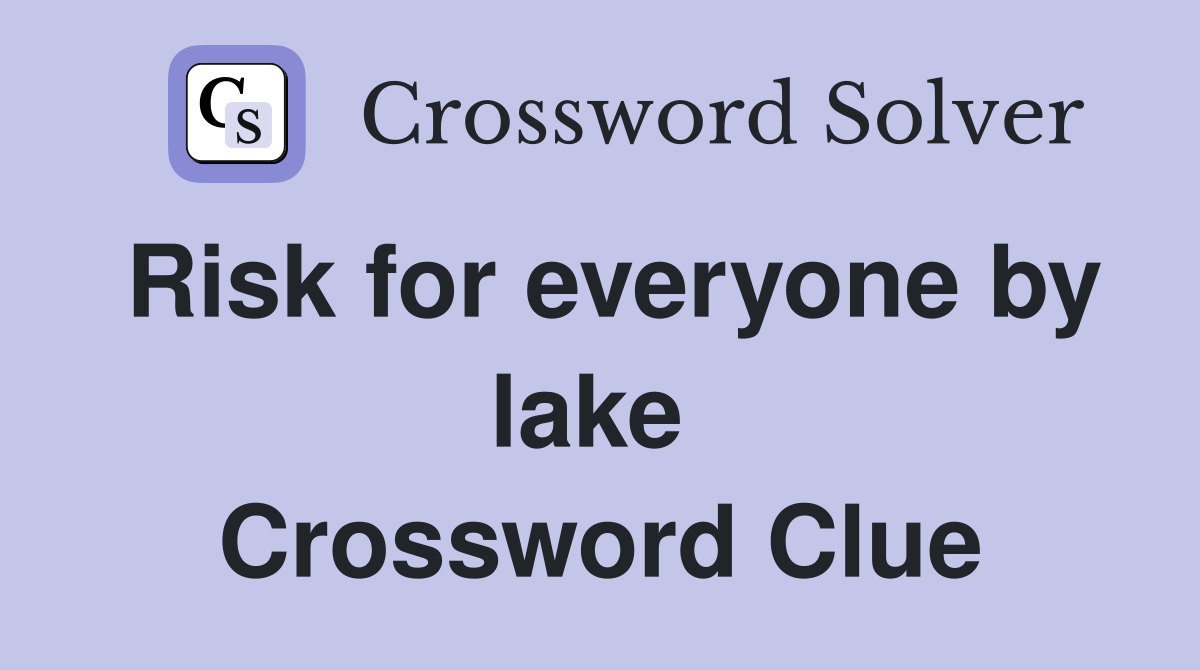 Risk for everyone by lake  Crossword Clue