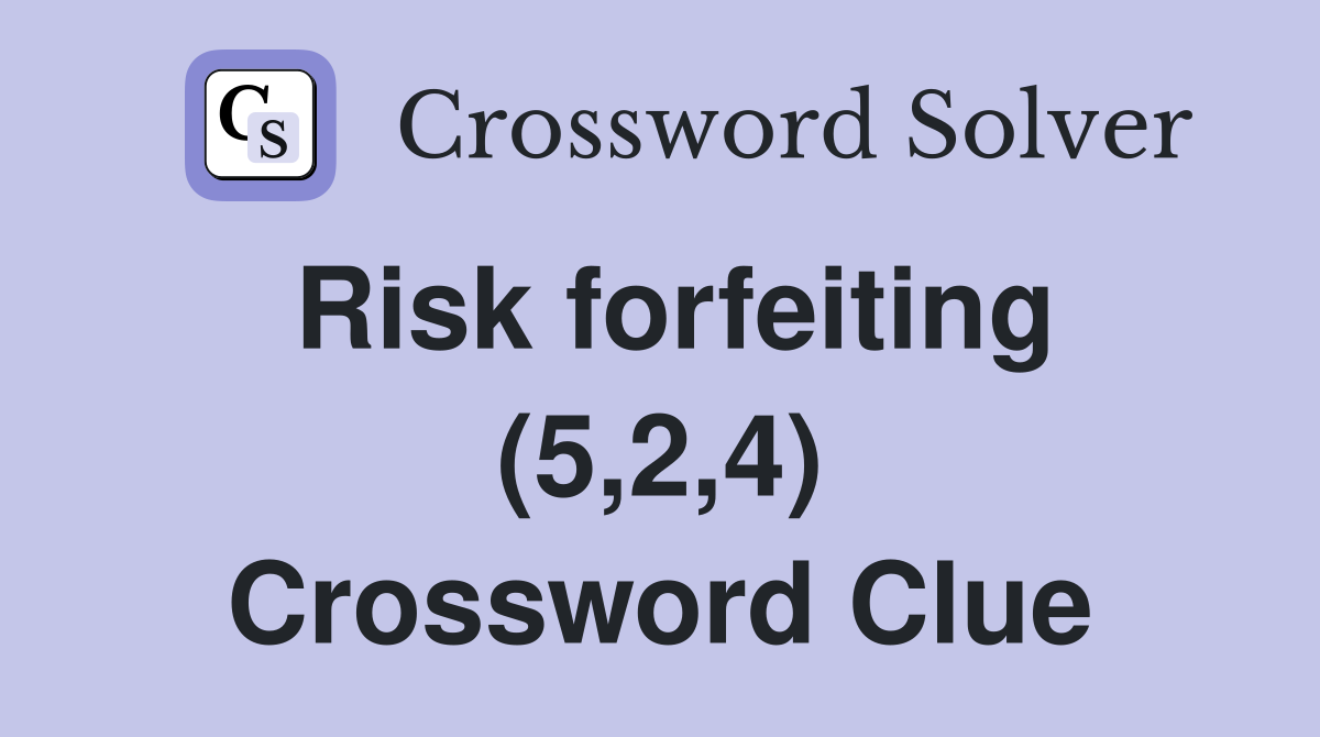 Risk forfeiting (5,2,4) Crossword Clue