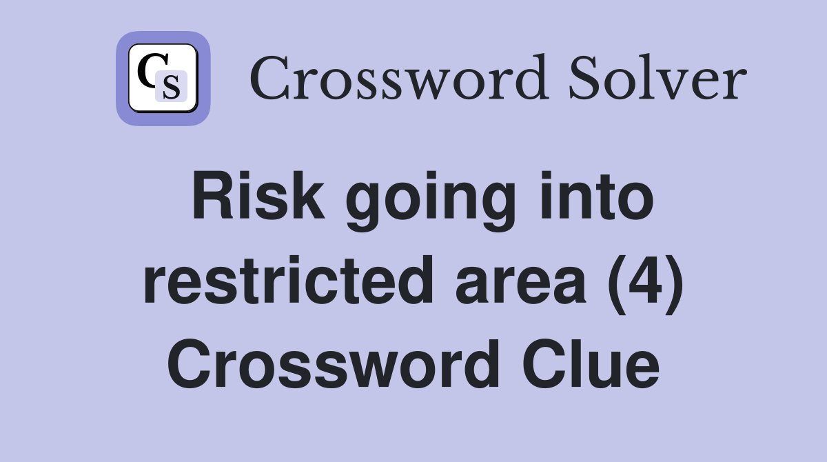 Risk going into restricted area (4) Crossword Clue