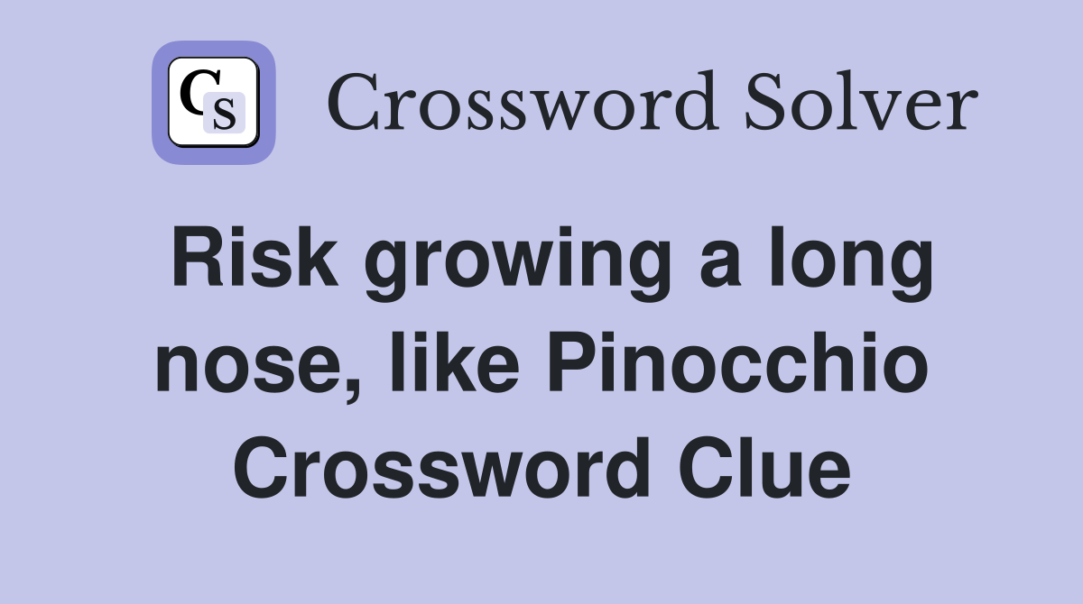 Risk growing a long nose, like Pinocchio Crossword Clue