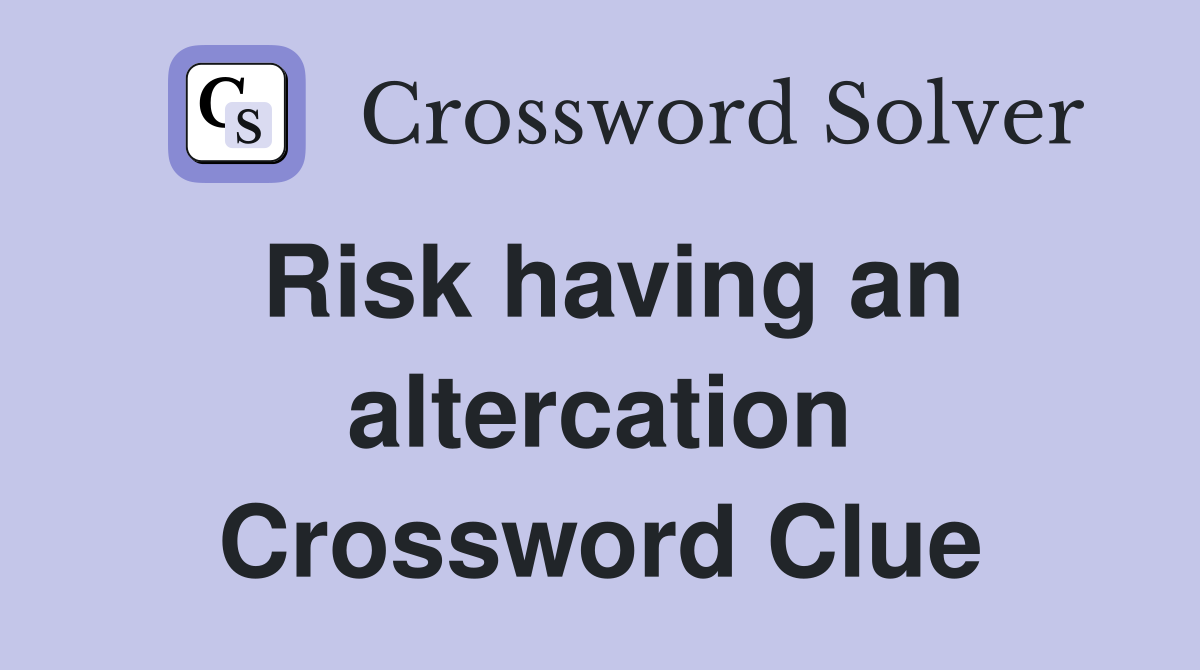 Risk having an altercation Crossword Clue