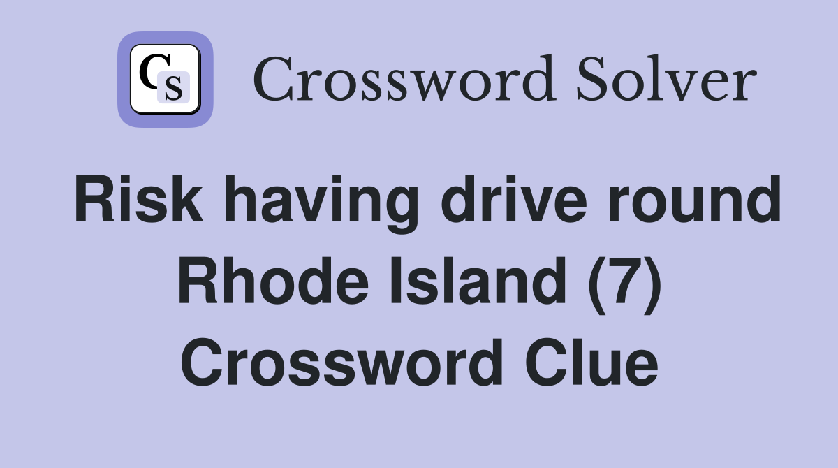 Risk having drive round Rhode Island (7) Crossword Clue