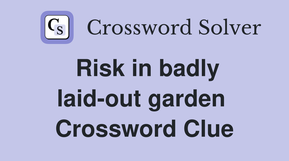 Risk in badly laid-out garden  Crossword Clue