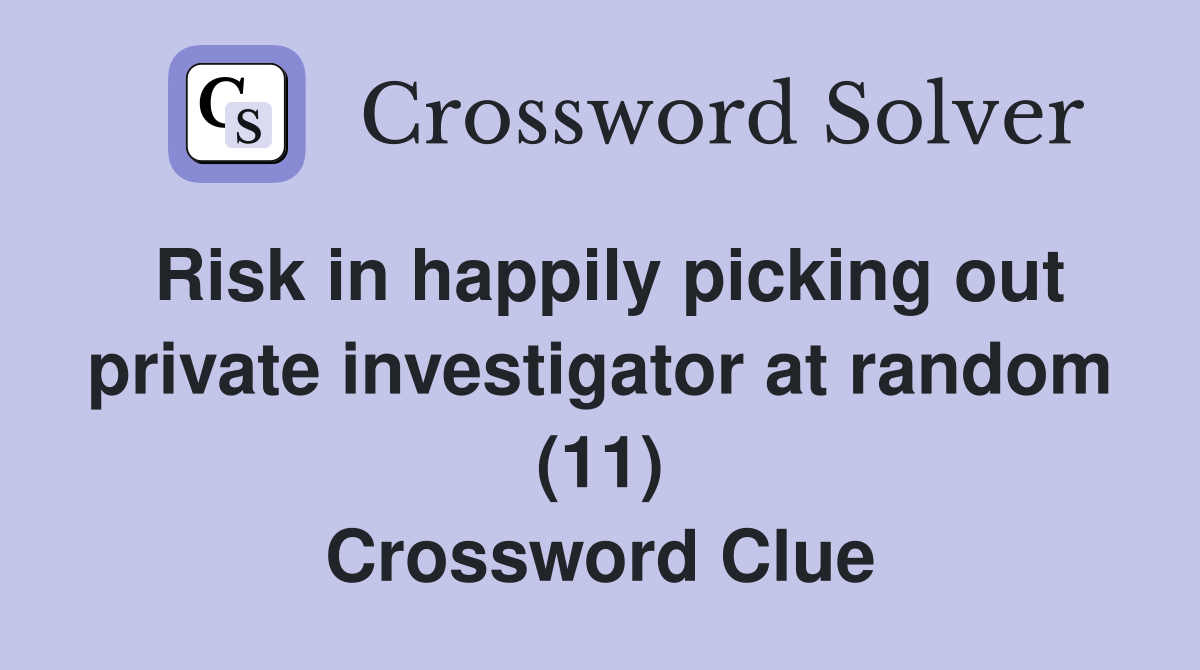 Risk in happily picking out private investigator at random (11) Crossword Clue