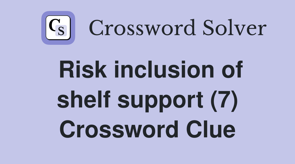 Risk inclusion of shelf support (7) Crossword Clue