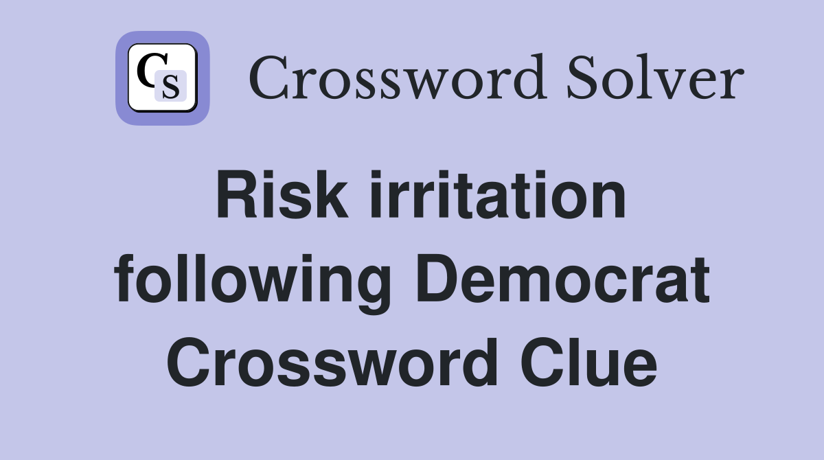 Risk irritation following Democrat Crossword Clue