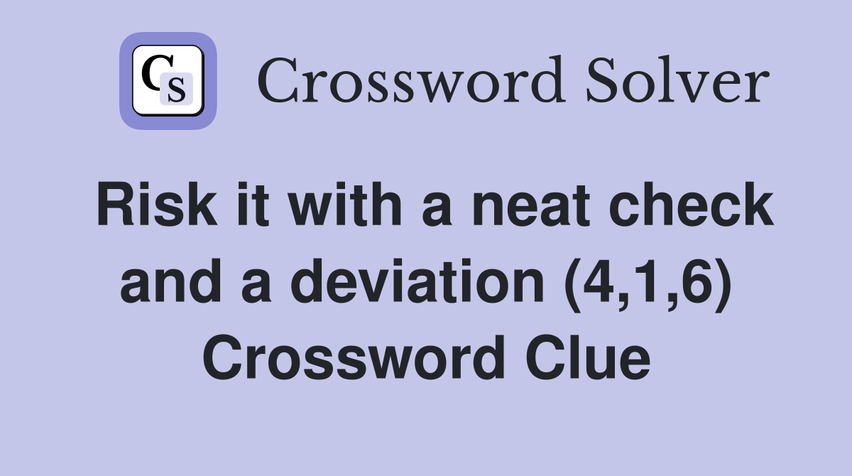 Risk it with a neat check and a deviation (4,1,6) Crossword Clue
