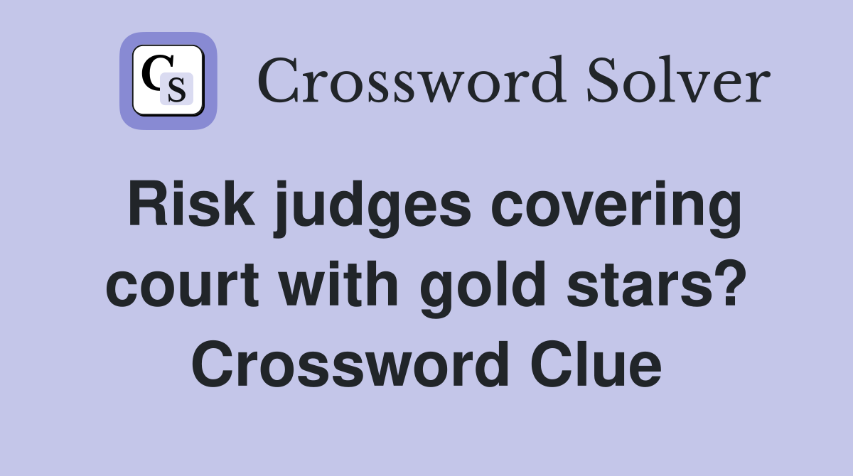 Risk judges covering court with gold stars? Crossword Clue
