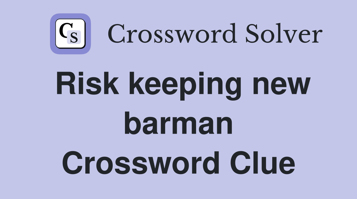 Risk keeping new barman Crossword Clue