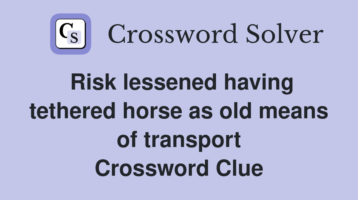 Risk lessened having tethered horse as old means of transport Crossword Clue