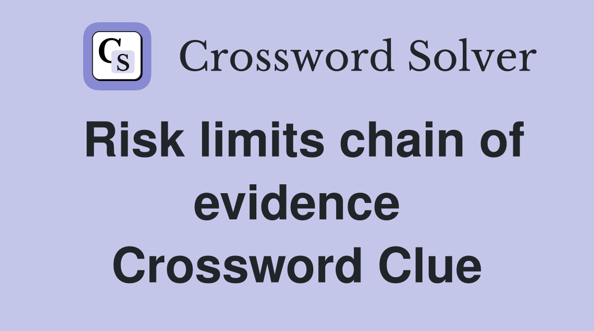 Risk limits chain of evidence Crossword Clue
