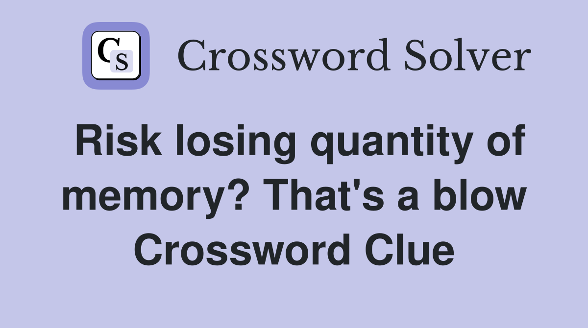 Risk losing quantity of memory? That's a blow Crossword Clue