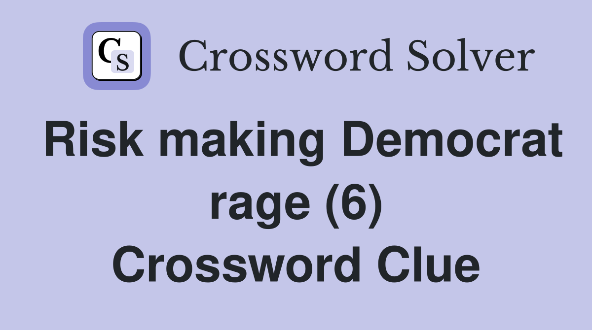 Risk making Democrat rage (6) Crossword Clue