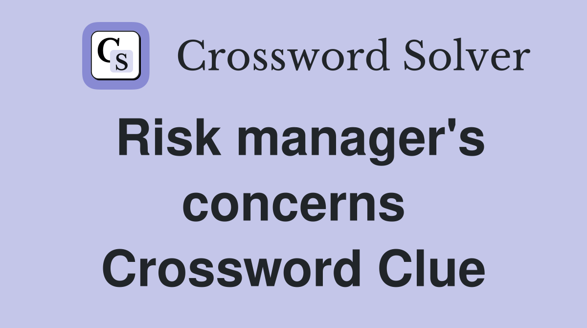 Risk manager's concerns Crossword Clue