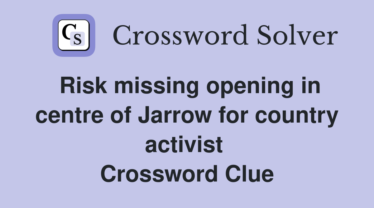 Risk missing opening in centre of Jarrow for country activist  Crossword Clue