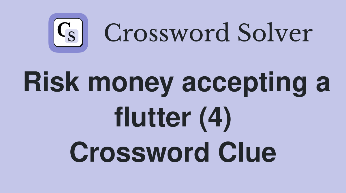 Risk money accepting a flutter (4) Crossword Clue
